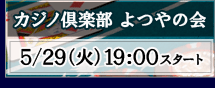 カジノ倶楽部　よつやの会　5/29（火）　19：00スタート